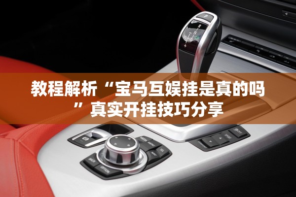 教程解析“宝马互娱挂是真的吗	”真实开挂技巧分享