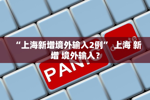 “上海新增境外输入2例	” 上海 新增 境外输入？