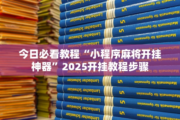今日必看教程“小程序麻将开挂神器”2025开挂教程步骤