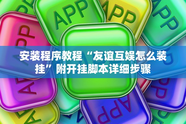 安装程序教程“友谊互娱怎么装挂”附开挂脚本详细步骤