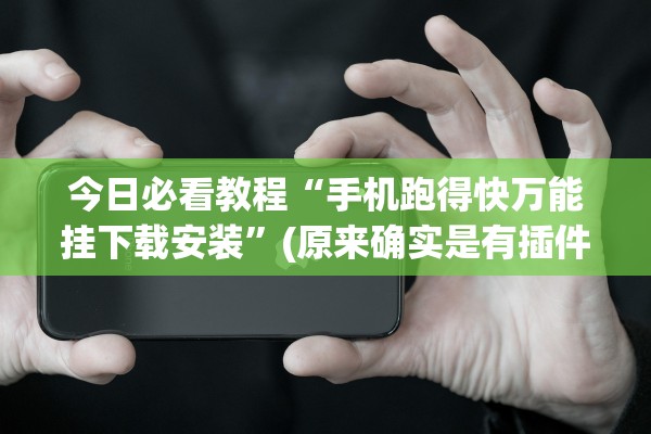 今日必看教程“手机跑得快万能挂下载安装”(原来确实是有插件) 