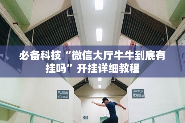 必备科技“微信大厅牛牛到底有挂吗	”开挂详细教程