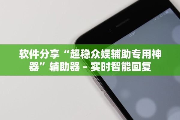 软件分享“超稳众娱辅助专用神器”辅助器 – 实时智能回复