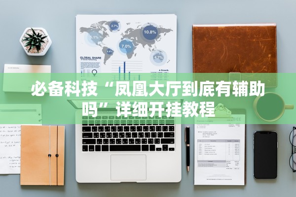 必备科技“凤凰大厅到底有辅助吗”详细开挂教程