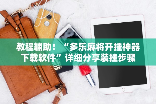 教程辅助！“多乐麻将开挂神器下载软件	”详细分享装挂步骤