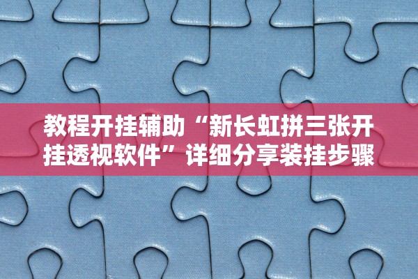 教程开挂辅助“新长虹拼三张开挂透视软件”详细分享装挂步骤教程