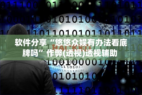 软件分享“悠悠众娱有办法看底牌吗	”作弊(透视)透视辅助 