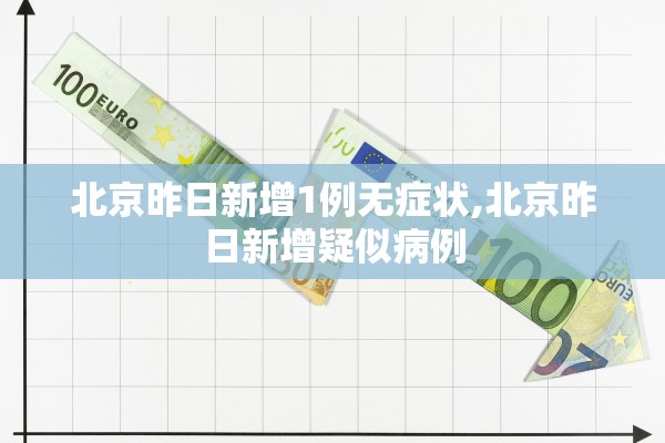 北京昨日新增1例无症状,北京昨日新增疑似病例
