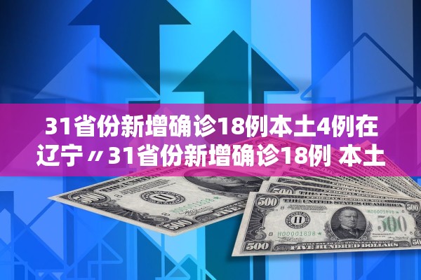 31省份新增确诊18例本土4例在辽宁〃31省份新增确诊18例 本土4例在辽宁