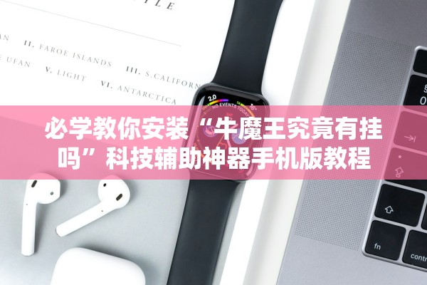 必学教你安装“牛魔王究竟有挂吗	”科技辅助神器手机版教程