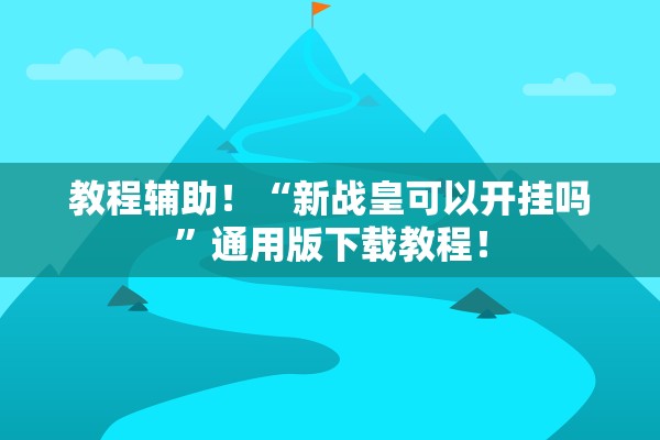 教程辅助！“新战皇可以开挂吗”通用版下载教程！