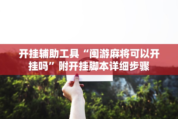 开挂辅助工具“闽游麻将可以开挂吗”附开挂脚本详细步骤