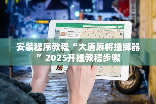 安装程序教程“大唐麻将挂牌器	”2025开挂教程步骤