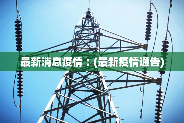 最新消息疫情︰(最新疫情通告)