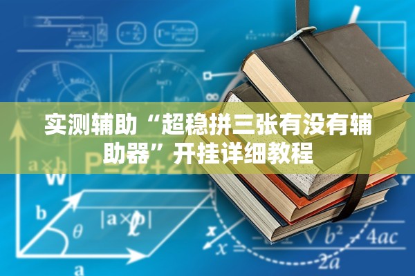 实测辅助“超稳拼三张有没有辅助器”开挂详细教程