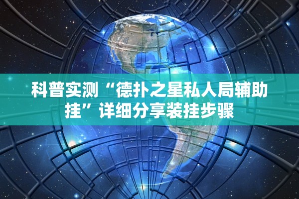 科普实测“德扑之星私人局辅助挂	”详细分享装挂步骤