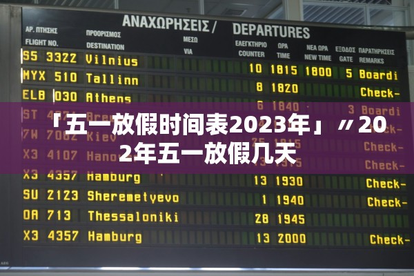 「五一放假时间表2023年」〃202年五一放假几天