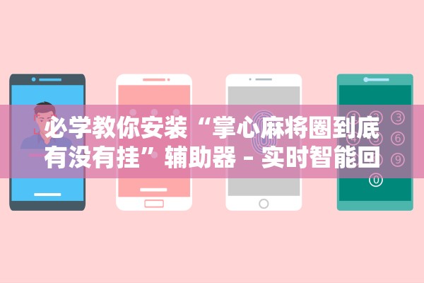 必学教你安装“掌心麻将圈到底有没有挂”辅助器 – 实时智能回复