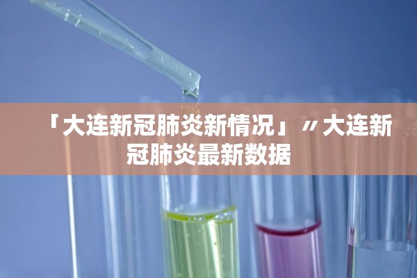 「大连新冠肺炎新情况」〃大连新冠肺炎最新数据