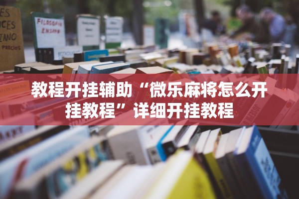 教程开挂辅助“微乐麻将怎么开挂教程”详细开挂教程