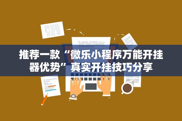 推荐一款“微乐小程序万能开挂器优势”真实开挂技巧分享