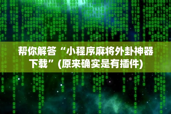 帮你解答“小程序麻将外卦神器下载”(原来确实是有插件)
