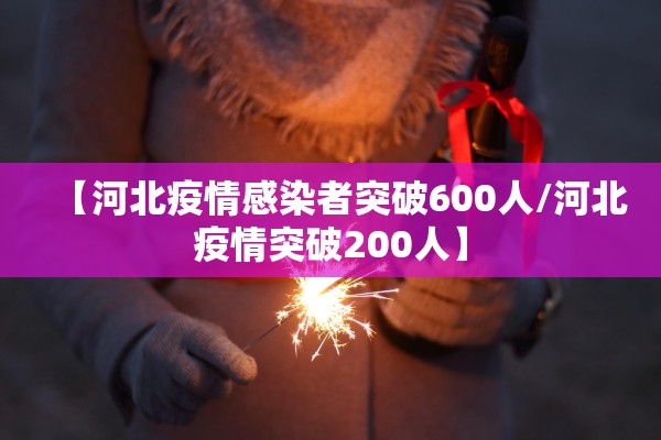 【河北疫情感染者突破600人/河北疫情突破200人】