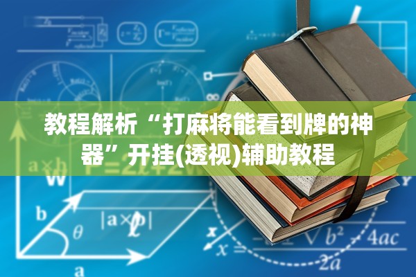 教程解析“打麻将能看到牌的神器”开挂(透视)辅助教程