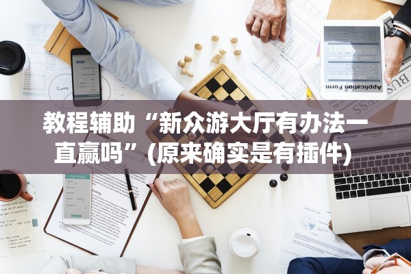 教程辅助“新众游大厅有办法一直赢吗”(原来确实是有插件) 
