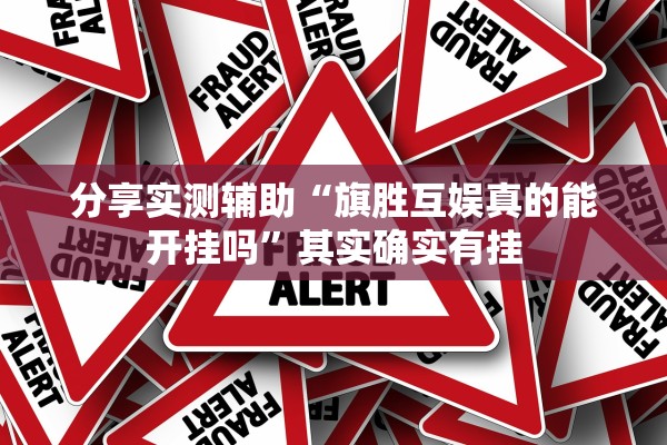 分享实测辅助“旗胜互娱真的能开挂吗”其实确实有挂