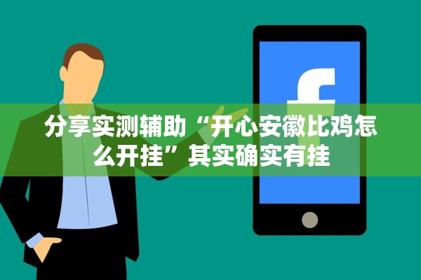 分享实测辅助“开心安徽比鸡怎么开挂”其实确实有挂