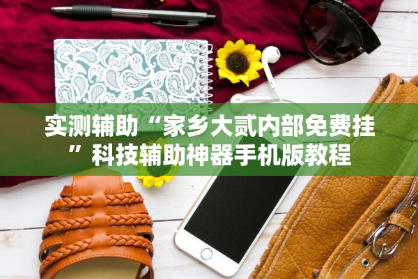 实测辅助“家乡大贰内部免费挂	”科技辅助神器手机版教程