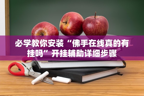 必学教你安装“佛手在线真的有挂吗”开挂辅助详细步骤
