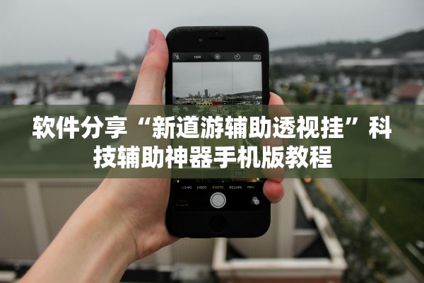 软件分享“新道游辅助透视挂”科技辅助神器手机版教程