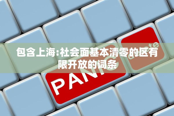 包含上海:社会面基本清零的区有限开放的词条