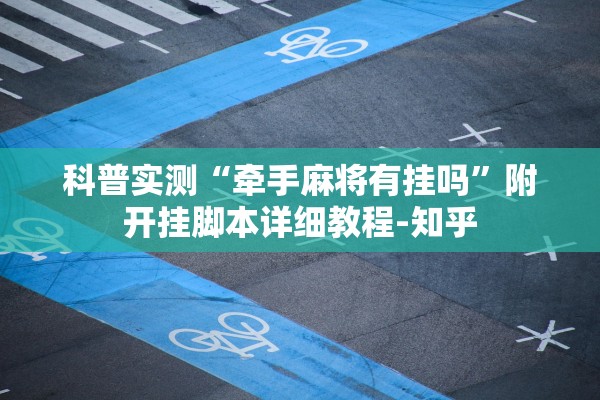 科普实测“牵手麻将有挂吗”附开挂脚本详细教程-知乎