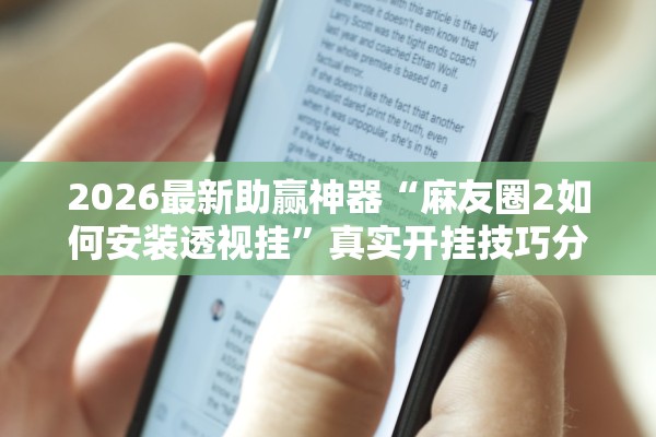 2026最新助赢神器“麻友圈2如何安装透视挂”真实开挂技巧分享