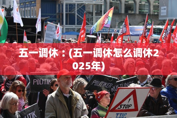 五一调休︰(五一调休怎么调休2025年)
