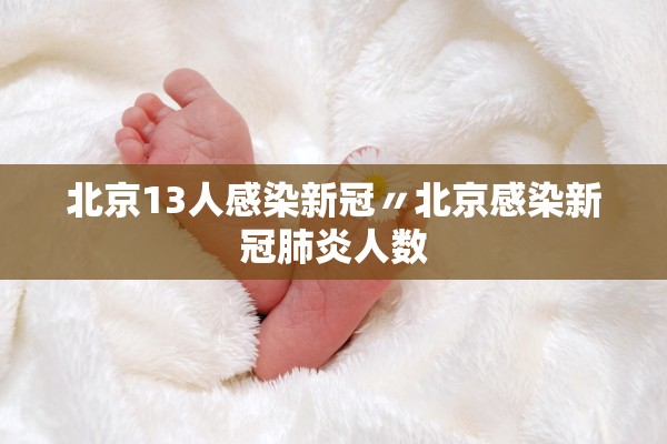 北京13人感染新冠〃北京感染新冠肺炎人数