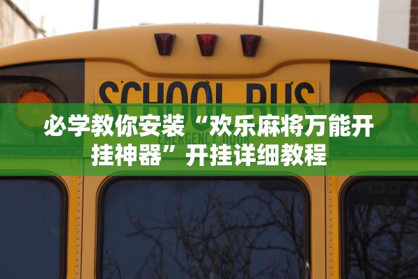 必学教你安装“欢乐麻将万能开挂神器	”开挂详细教程