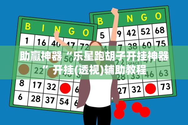 助赢神器“乐星跑胡子开挂神器”开挂(透视)辅助教程
