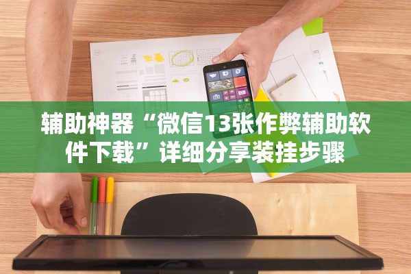 辅助神器“微信13张作弊辅助软件下载	”详细分享装挂步骤