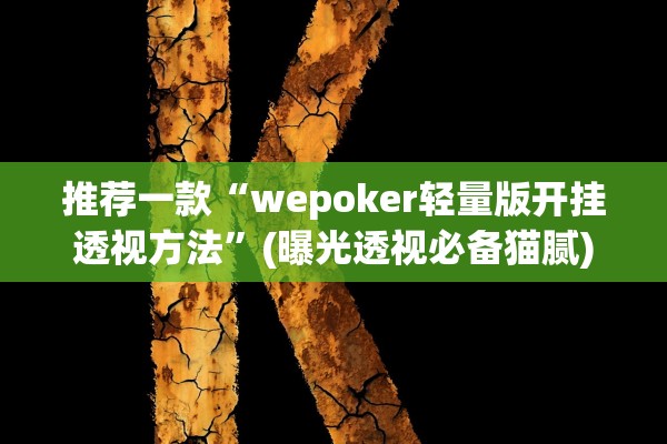 推荐一款“wepoker轻量版开挂透视方法	”(曝光透视必备猫腻)