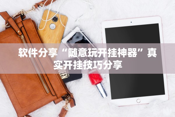 软件分享“随意玩开挂神器	”真实开挂技巧分享