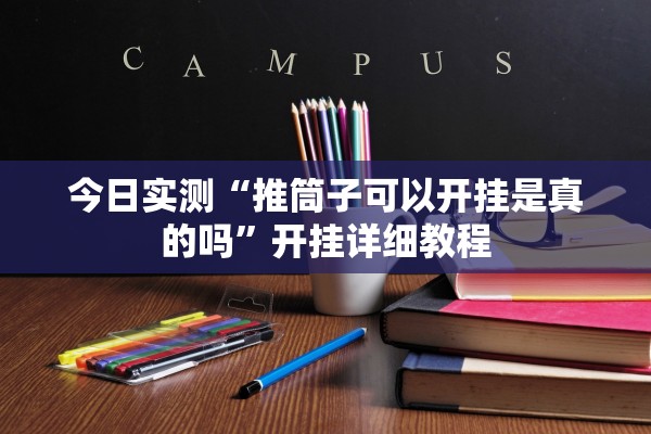 今日实测“推筒子可以开挂是真的吗”开挂详细教程