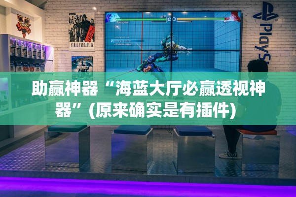 助赢神器“海蓝大厅必赢透视神器”(原来确实是有插件) 