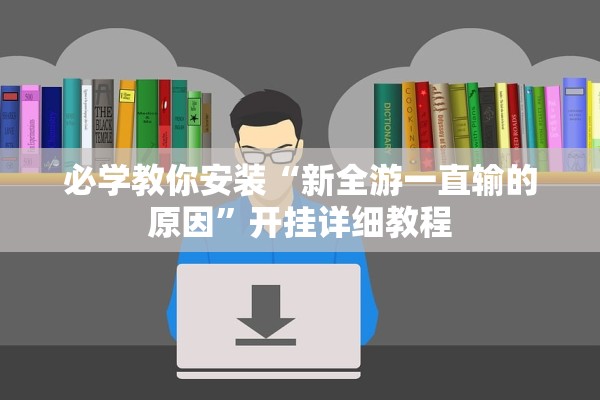 必学教你安装“新全游一直输的原因”开挂详细教程