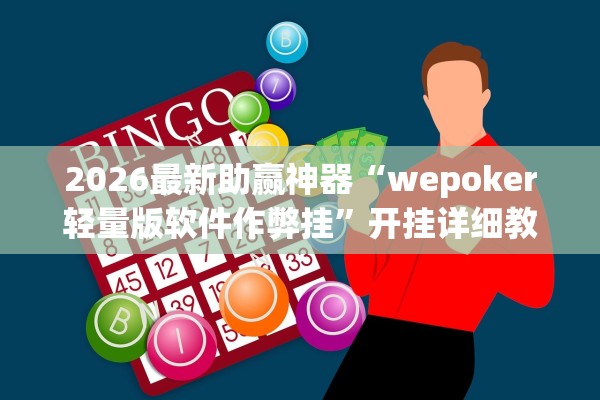 2026最新助赢神器“wepoker轻量版软件作弊挂”开挂详细教程