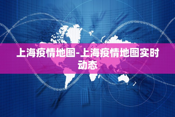 上海疫情地图-上海疫情地图实时动态