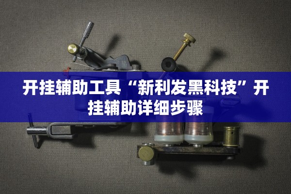 开挂辅助工具“新利发黑科技”开挂辅助详细步骤